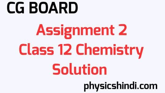 Assignment 2 Class 12 Chemistry Solution CG Board